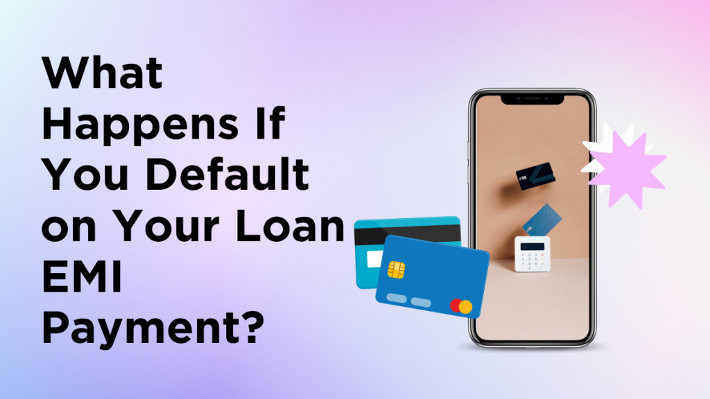What Happens If You Default on Your Loan EMI Payment
